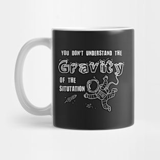 You Don't Understand the Gravity of the Situation - Space Tee Mug